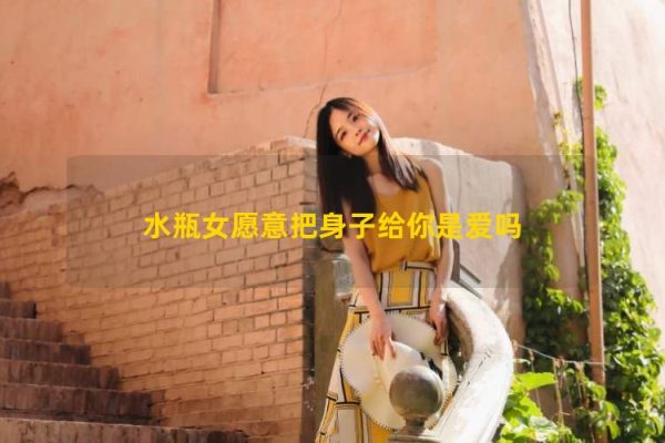 Người phụ nữ Aquarius có sẵn sàng cho bạn cơ thể không? Đó là tình yêu?