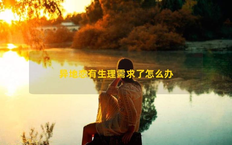 Phải làm gì nếu có nhu cầu sinh lý cho mối quan hệ đường dài