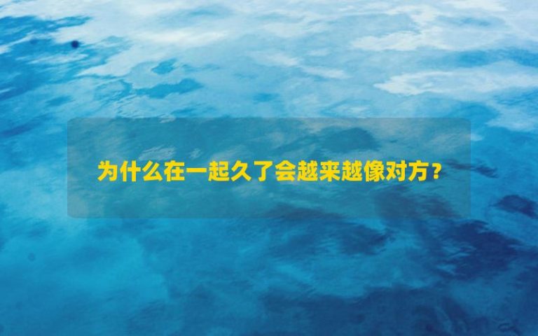 Tại sao bạn ngày càng trở nên giống nhau hơn sau khi ở bên nhau trong một thời gian dài?